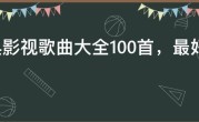经典影视歌曲大全100首，最好听的100首影视主题曲
