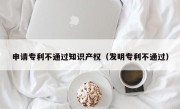 申请专利不通过知识产权（发明专利不通过）