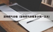 深圳燃气价格（深圳燃气价格多少钱一立方）
