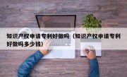知识产权申请专利好做吗（知识产权申请专利好做吗多少钱）