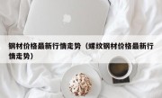 钢材价格最新行情走势（螺纹钢材价格最新行情走势）