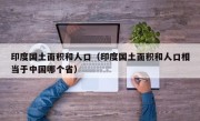 印度国土面积和人口（印度国土面积和人口相当于中国哪个省）