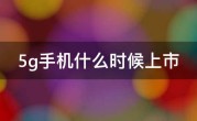 5g手机什么时候上市