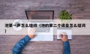 泡第一声怎么组词（泡的第二个读音怎么组词）