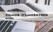 华为p40价格（华为p40价格多少钱官网8+128）