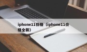 iphone11价格（iphone11价格全新）