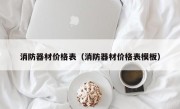 消防器材价格表（消防器材价格表模板）