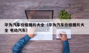 华为汽车价格图片大全（华为汽车价格图片大全 电动汽车）