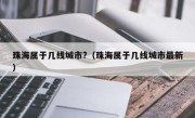 珠海属于几线城市?（珠海属于几线城市最新）