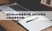 沃尔沃xc60价格多少钱（2013沃尔沃xc60价格多少钱）