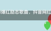 2021爆红励志歌曲，抖音网红励志歌曲