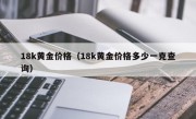 18k黄金价格（18k黄金价格多少一克查询）
