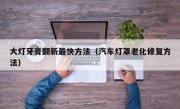 大灯牙膏翻新最快方法（汽车灯罩老化修复方法）