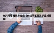 白鸽简笔画三步完成（白鸽简笔画三步完成视频）