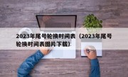 2023年尾号轮换时间表（2023年尾号轮换时间表图片下载）