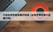 六日北京外地车限行时间（北京外地车牌六日限行吗）