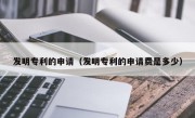 发明专利的申请（发明专利的申请费是多少）