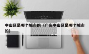 中山区是哪个城市的（广东中山区是哪个城市的）