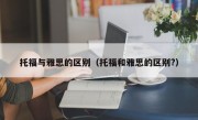托福与雅思的区别（托福和雅思的区别?）
