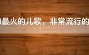 2021最火的儿歌，非常流行的儿歌，好听的儿童歌曲