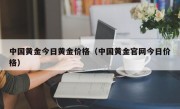 中国黄金今日黄金价格（中国黄金官网今日价格）