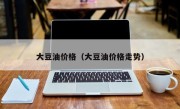 大豆油价格（大豆油价格走势）