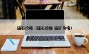 硅石价格（硅石价格 硅矿价格）