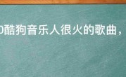 2020酷狗音乐人很火的歌曲，2020星曜计划热门歌曲
