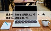 保定621公交车线路恢复了吗（2021年保定621公交车通了吗）