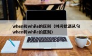 when和while的区别（时间状语从句when和while的区别）