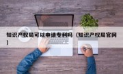 知识产权局可以申请专利吗（知识产权局官网）