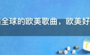 红遍全球的欧美歌曲，欧美好听歌曲强烈推荐