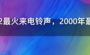 2022最火来电铃声，2000年最火手机铃声