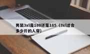 男装3xl是180还是185（3xl适合多少斤的人穿）