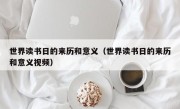 世界读书日的来历和意义（世界读书日的来历和意义视频）