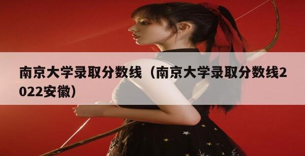 南京大学录取分数线（南京大学录取分数线2022安徽）