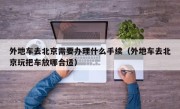 外地车去北京需要办理什么手续（外地车去北京玩把车放哪合适）