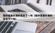 陪伴是最长情的告白下一句（陪伴是最长情的告白下一句）