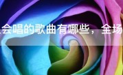 人人会唱的歌曲有哪些，全场大合唱歌曲排行榜