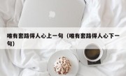 唯有套路得人心上一句（唯有套路得人心下一句）