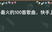 快手最火的100首歌曲，快手上面经常放的歌曲