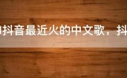 2021抖音最近火的中文歌，抖音热歌100首推荐