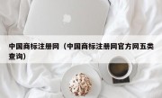 中国商标注册网（中国商标注册网官方网五类查询）