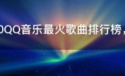 2020QQ音乐最火歌曲排行榜，2020年QQ音乐最热门歌曲大全