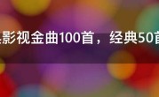 经典影视金曲100首，经典50首老电影插曲