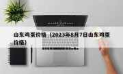 山东鸡蛋价格（2023年8月7日山东鸡蛋价格）